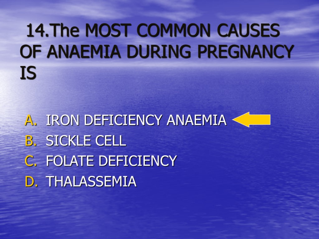 14.The MOST COMMON CAUSES OF ANAEMIA DURING PREGNANCY IS IRON DEFICIENCY ANAEMIA SICKLE CELL